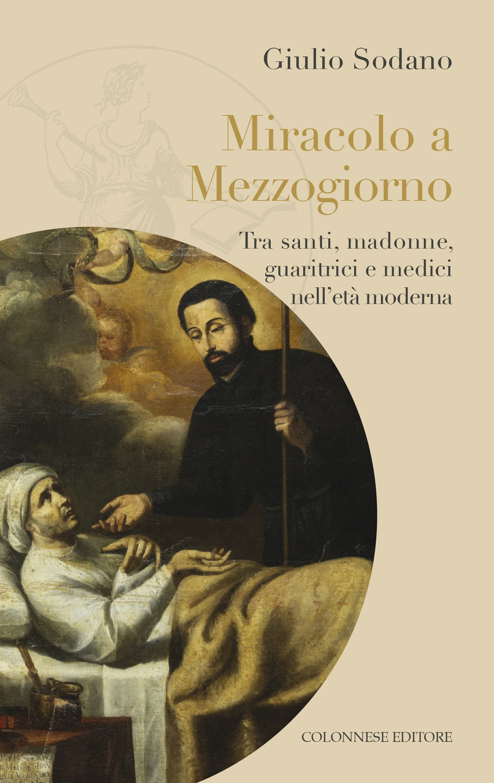 Miracolo a Mezzogiorno. Tra santi, madonne, guaritrici e medici nell'età moderna