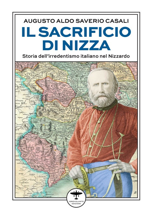 Il sacrificio di Nizza. Storia dell'irredentismo italiano nel Nizzardo
