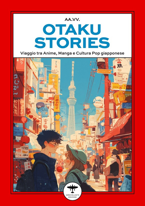 Otaku stories. Viaggio tra anime, manga e cultura pop giapponese