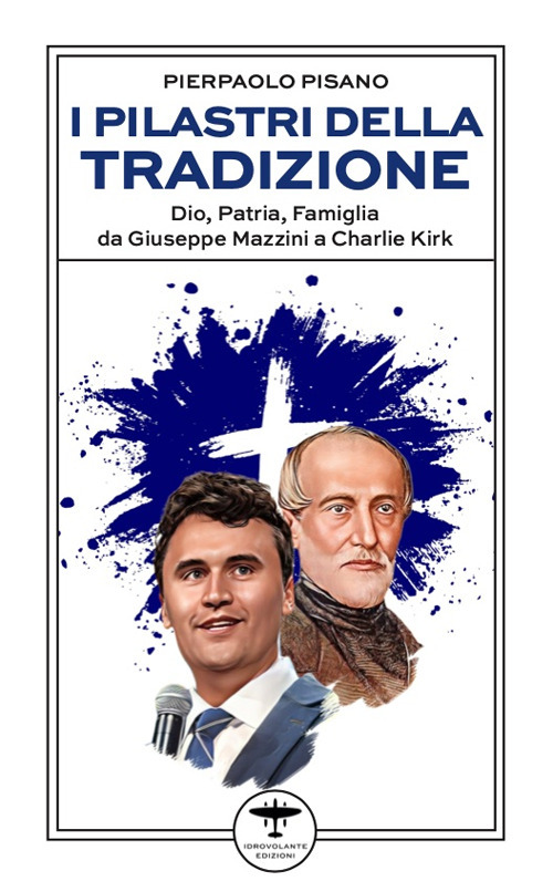 I pilastri della tradizione. Dio, patria, famiglia da Giuseppe Mazzini a Charlie Kirk