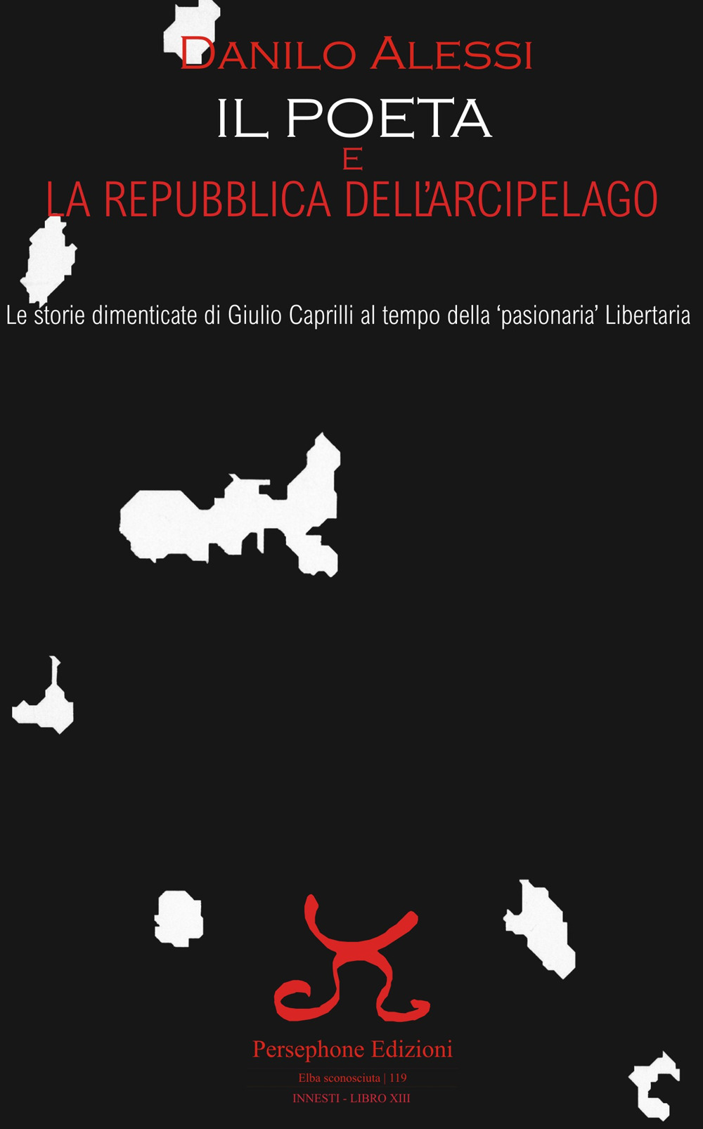Il poeta e la repubblica dell'arcipelago. Le storie dimenticate di Giulio Caprilli al tempo della «pasionaria» Libertaria