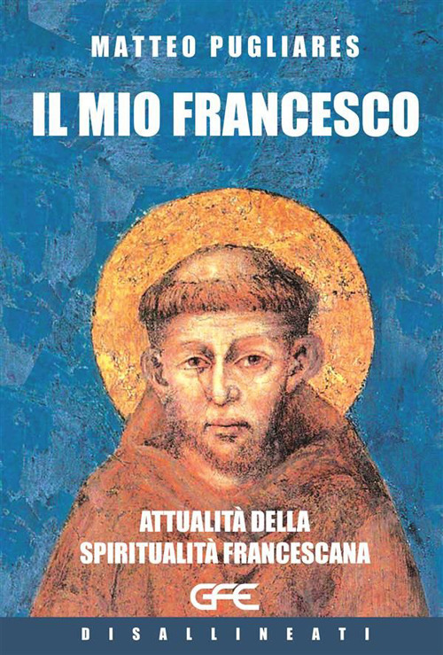 Il mio Francesco. Attualità della spiritualità francescana