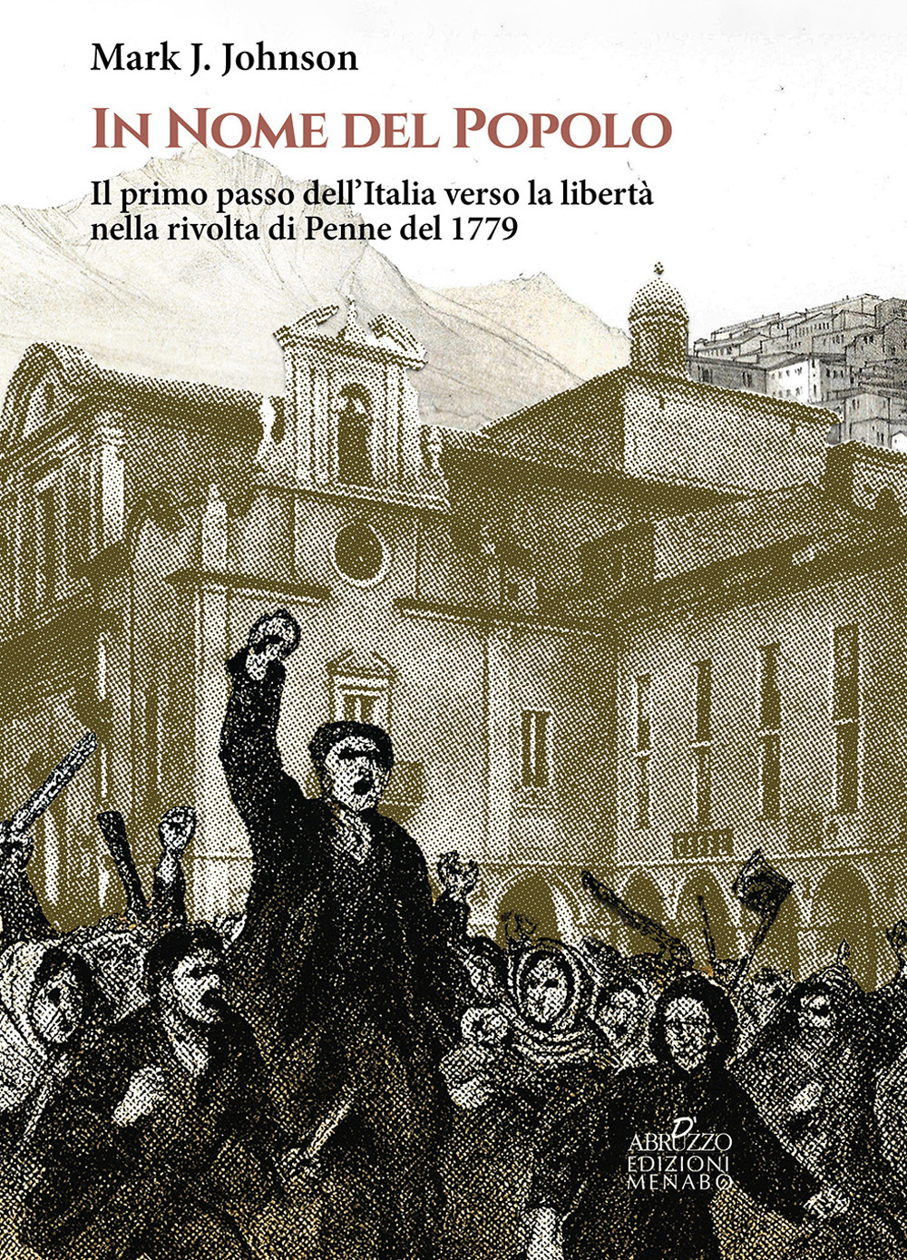 In nome del popolo. Il primo passo dell'Italia verso la libertà nella rivolta di Penne del 1779