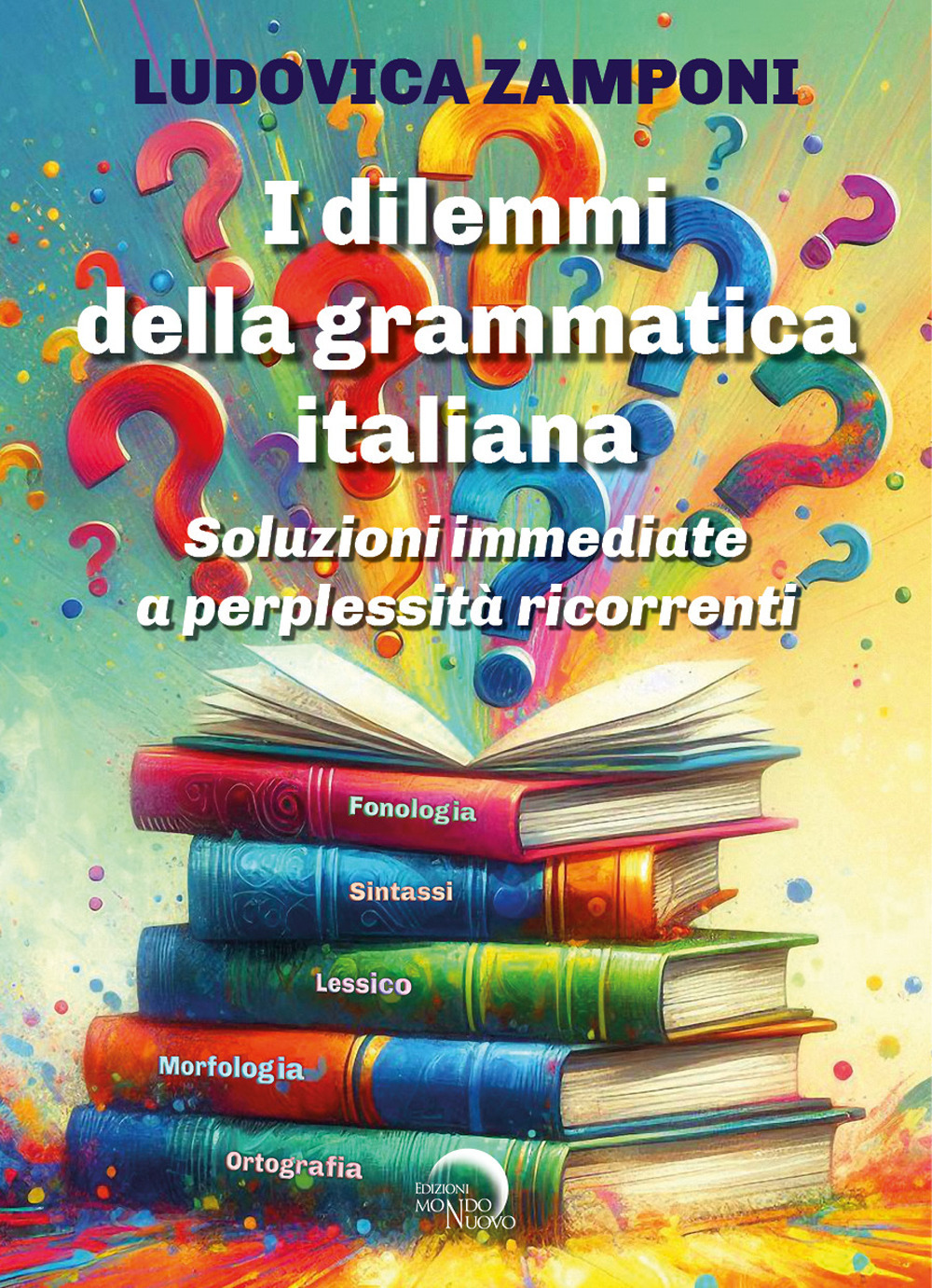 I dilemmi della grammatica italiana. Soluzioni immediate a perplessità ricorrenti