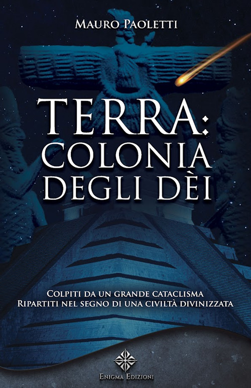 Terra: colonia degli dei. Colpiti da un grande cataclisma, ripartiti nel segno di una civiltà divinizzata