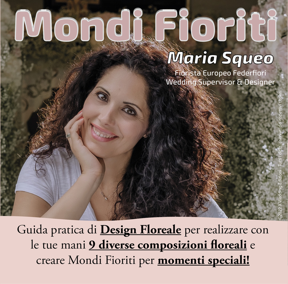 Mondi fioriti. Guida pratica di design floreale per realizzare con le tue mani 9 diverse composizioni floreali e creare mondi fioriti per momenti speciali
