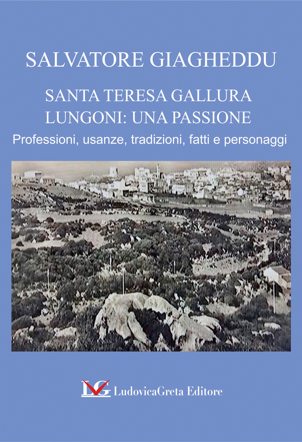 Santa Teresa Gallura. Lungoni: una passione. Professioni, usanze, tradizioni, fatti e personaggi