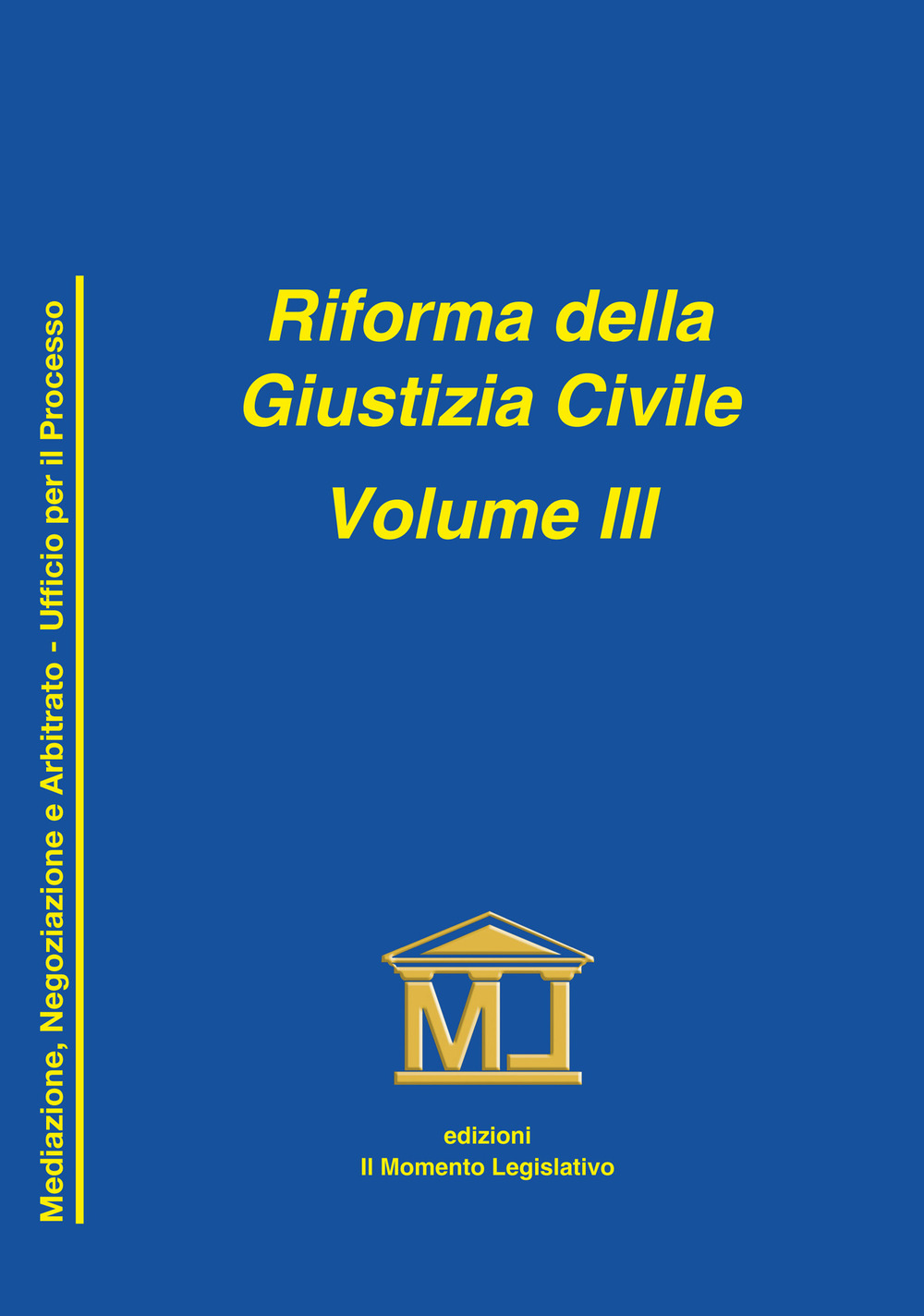 Riforma della giustizia civile. Vol. 3: Mediazione, negoziazione assistita ed arbitrato. Ufficio per il processo e norme particolari