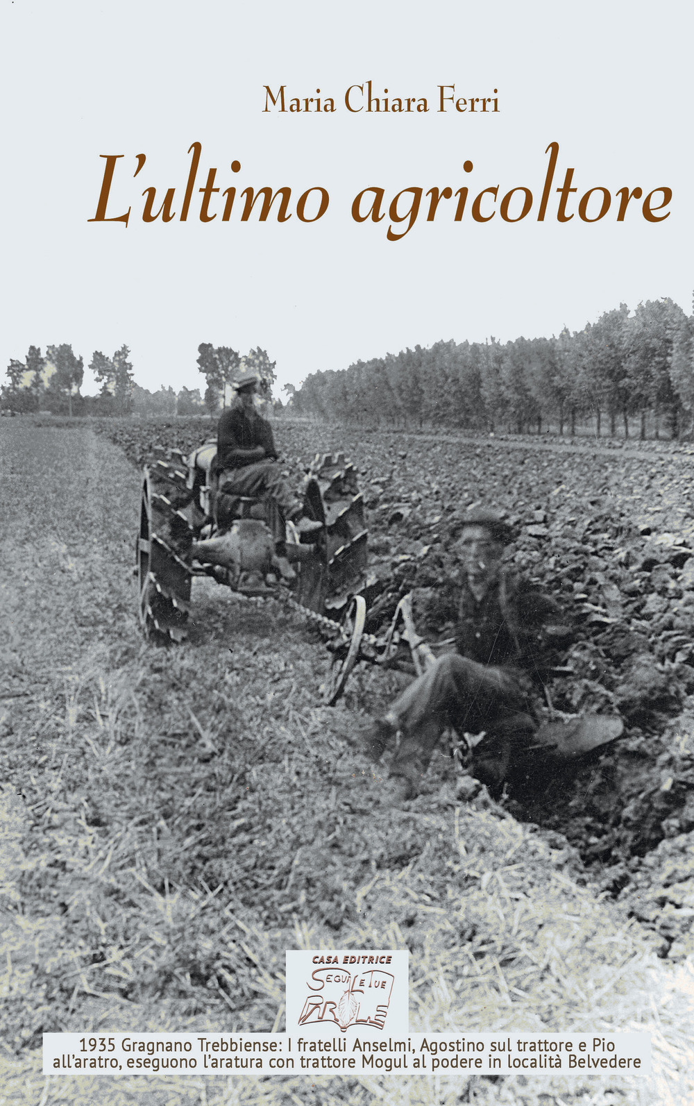 L'ultimo agricoltore. Ricerca dedicata a Michele Ferri, l’ultimo agricoltore di Borgoratto. (Gragnano Trebbiense 1931-2019)