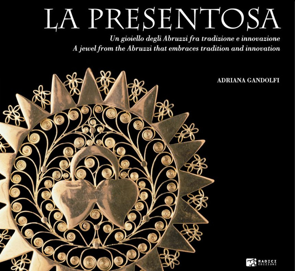 La presentosa. Un gioiello degli Abruzzi fra tradizione e innovazione. Ediz. italiana e inglese