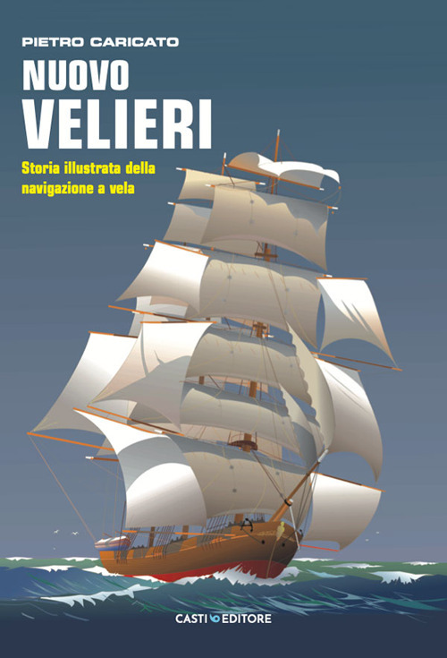 Nuovo velieri. Storia illustrata della navigazione a vela