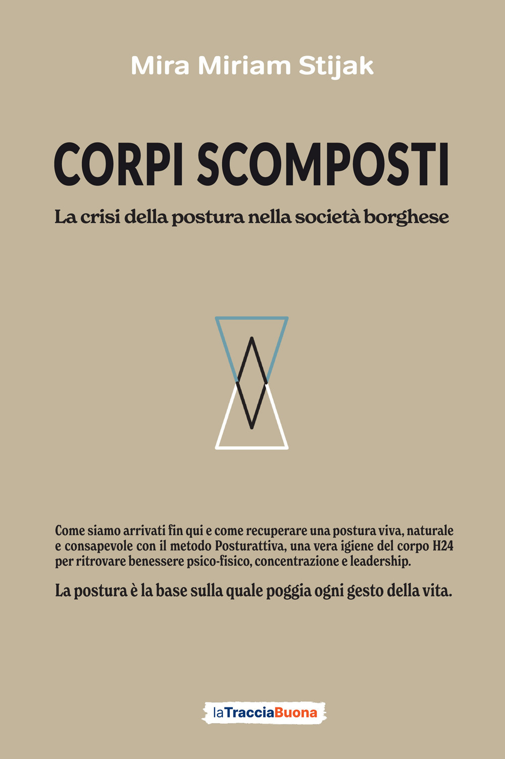 Corpi scomposti. La crisi della postura nella società borghese. Come siamo arrivati fin qui e come recuperare una postura viva, naturale e consapevole con il metodo Posturattiva