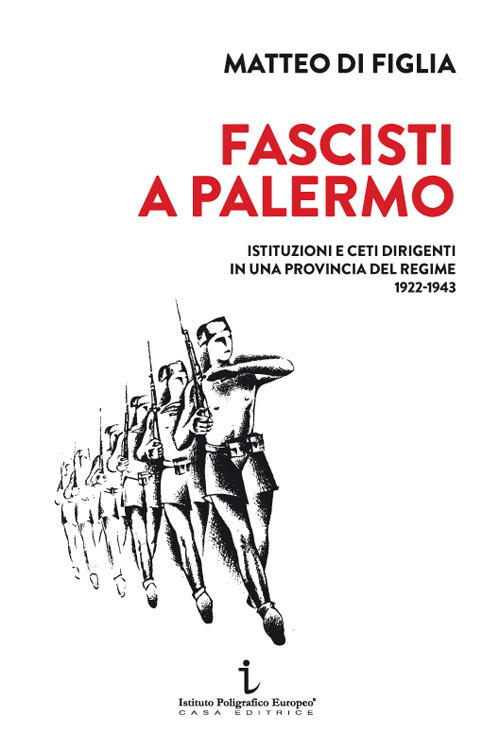 Fascisti a Palermo. Istituzioni e ceti dirigenti in una provincia del regime 1922-1943