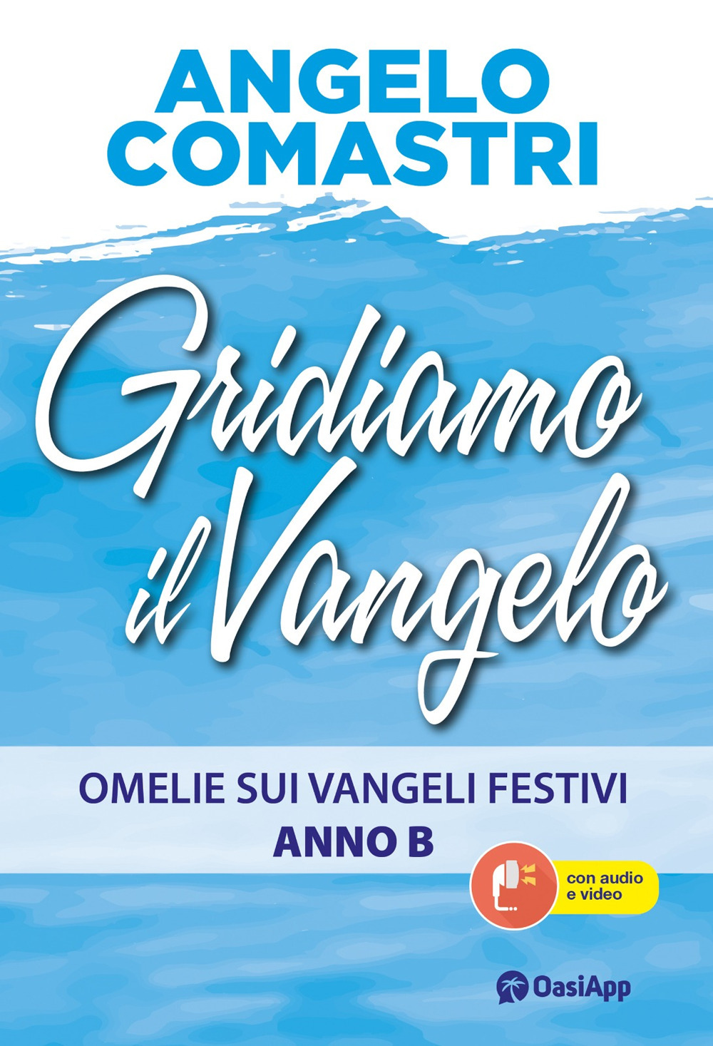 Gridiamo il Vangelo. Omelie sui Vangeli festivi. Anno B