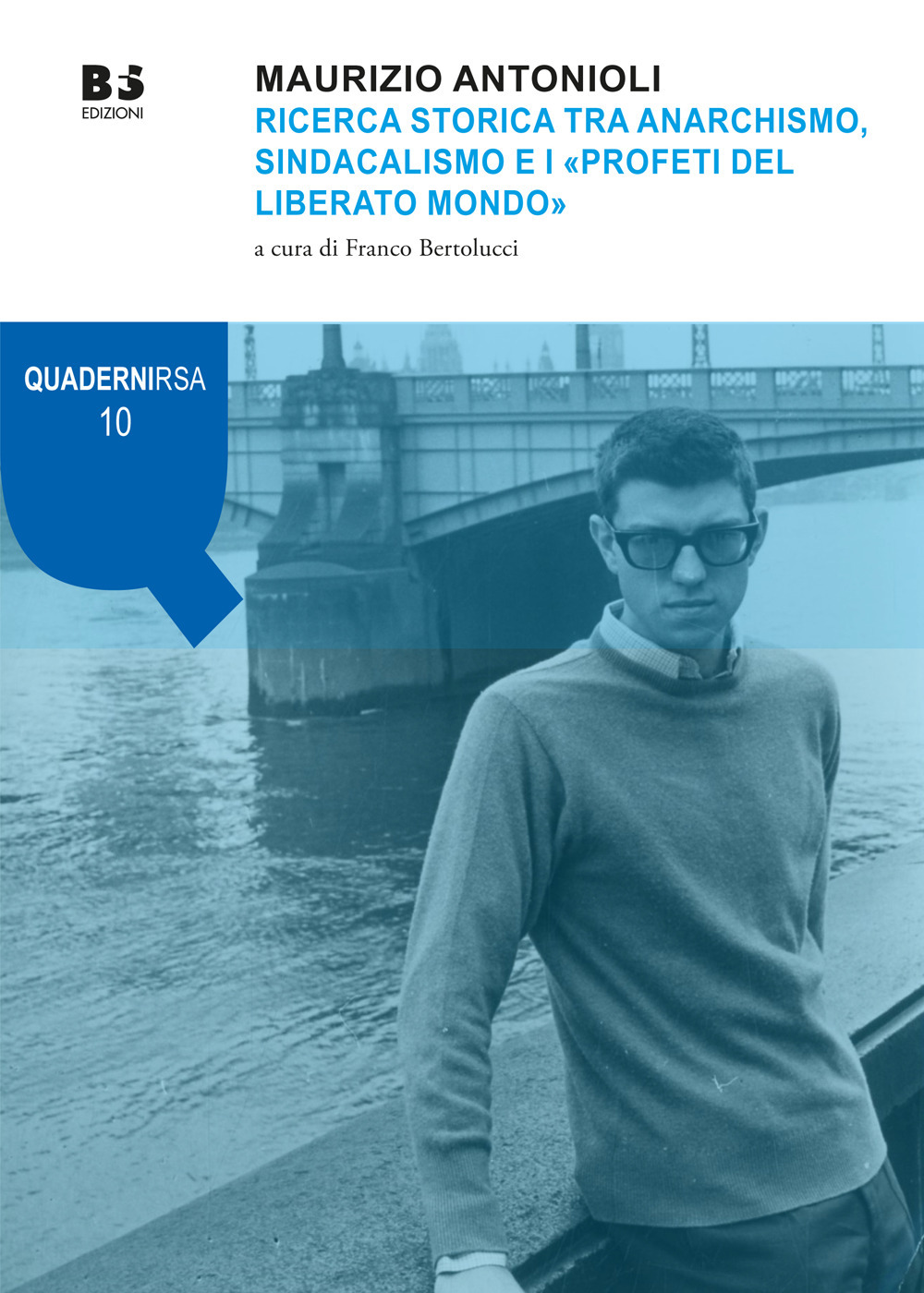 Maurizio Antonioli. Ricerca storica tra anarchismo, sindacalismo e i «Profeti del liberato mondo»