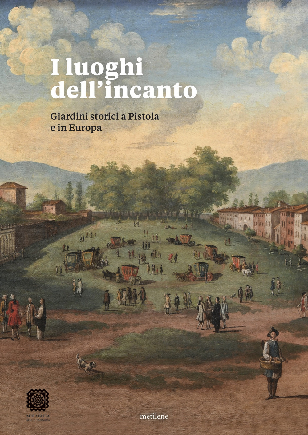 I luoghi dell'incanto. Giardini storici a Pistoia e in Europa