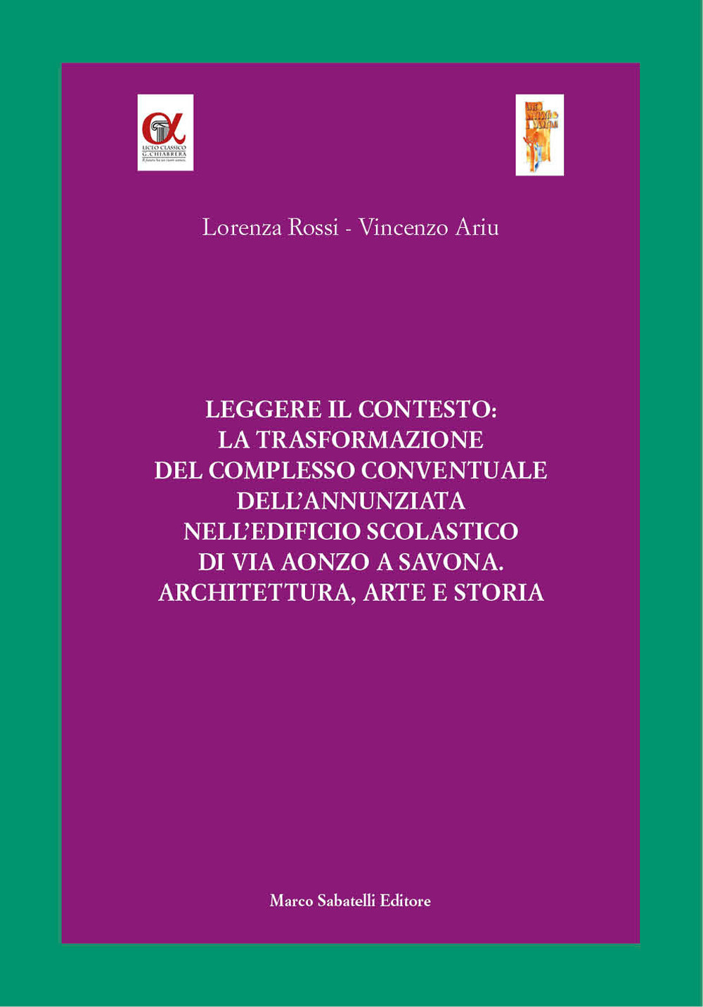 Leggere il contesto: la trasformazione del complesso conventuale dell'Annunziata nell'edificio scolastico di via Aonzo a Savona. Architettura, arte e storia