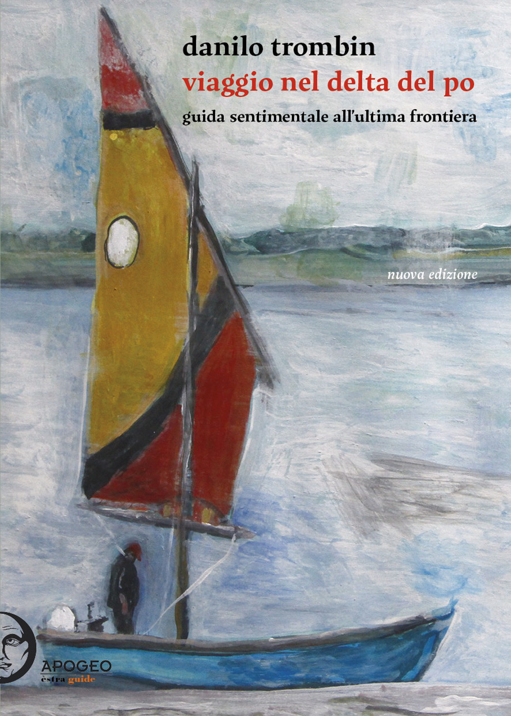 Viaggio nel delta del Po. Guida sentimentale all'ultima frontiera