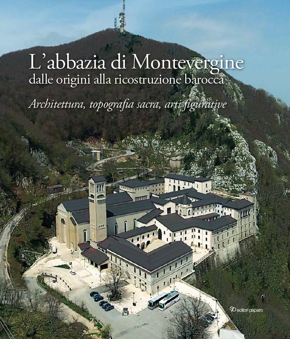 L'abbazia di Montevergine dalle origini alla ricostruzione barocca. Architettura, topografia sacra, arti figurative