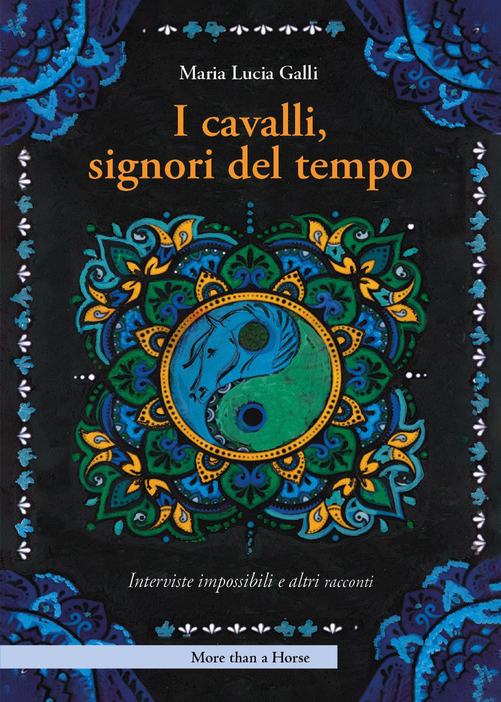 I cavalli, signori del tempo. Interviste impossibili e altri racconti