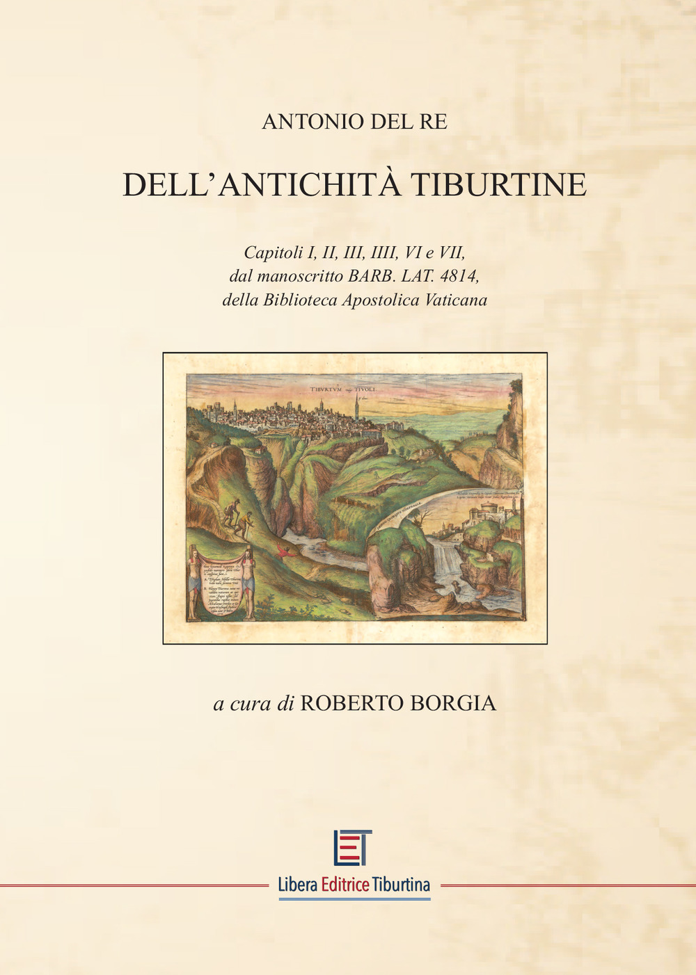 Dell'Antichità Tiburtine. Capitoli I, II, III, IIII, VI e VII, dal manoscritto BARB. LAT. 4814, della Biblioteca Apostolica Vaticana