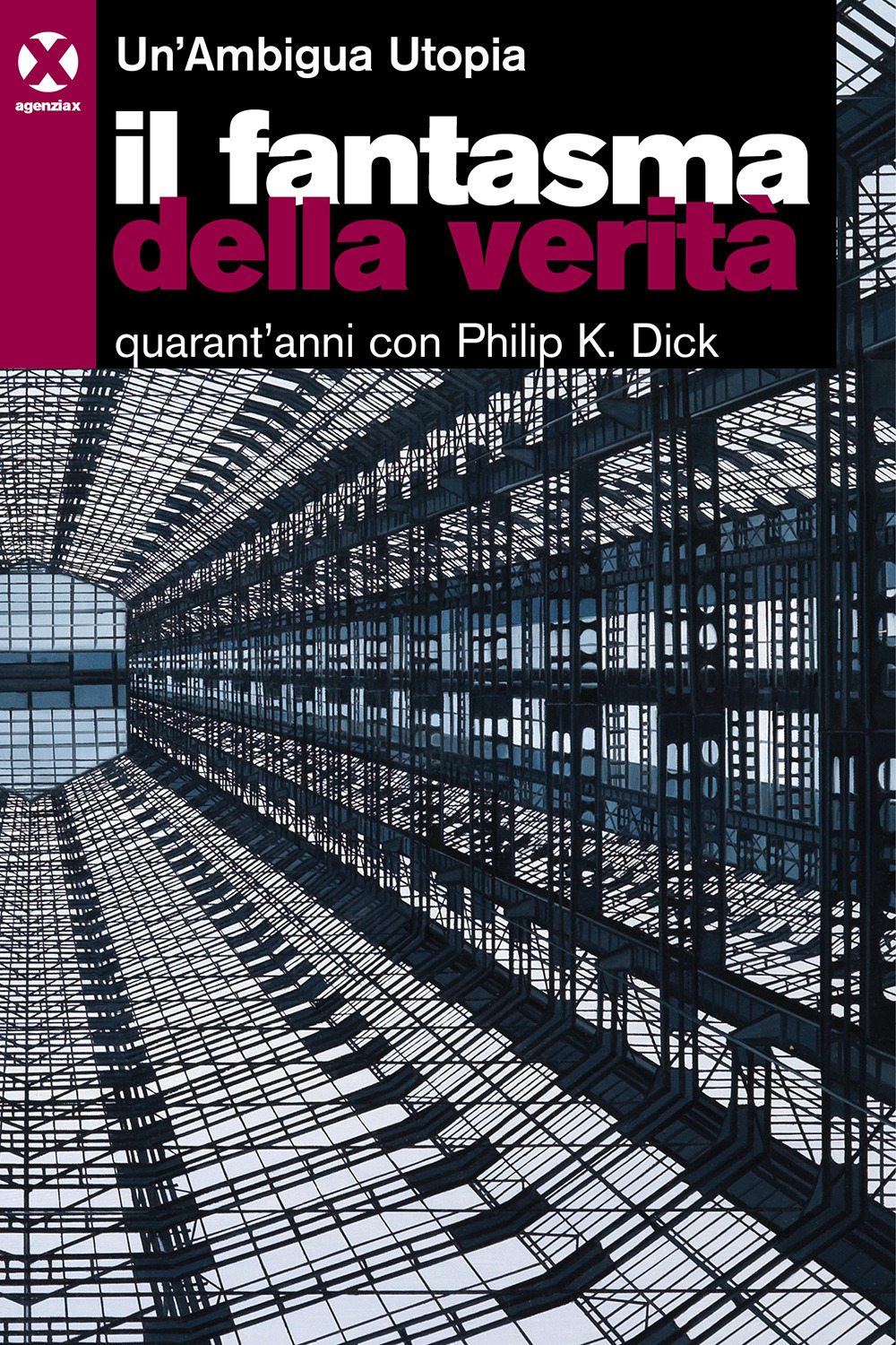 Il fantasma della verità. Quarant’anni con Philip K. Dick