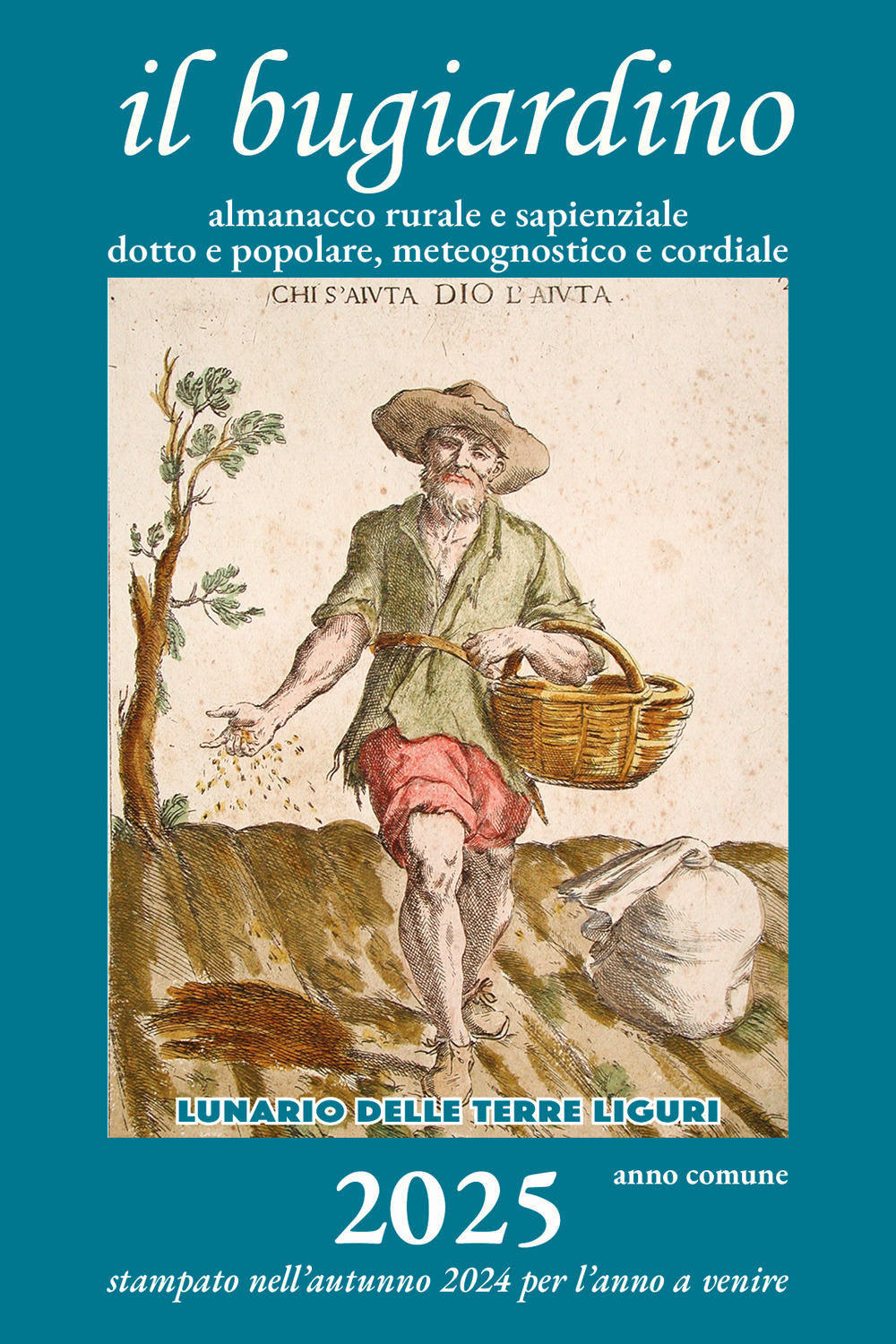 Il bugiardino 2025. Lunario delle terre liguri. Almanacco rurale e sapienziale, dotto e popolare, meteognostico e cordiale