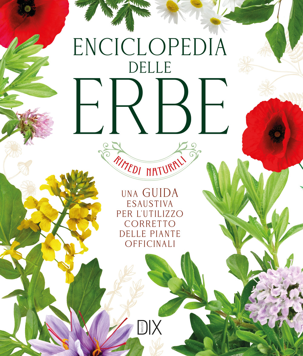 Enciclopedia delle erbe. Una guida esaustiva per l'utilizzo corretto delle piante officinali