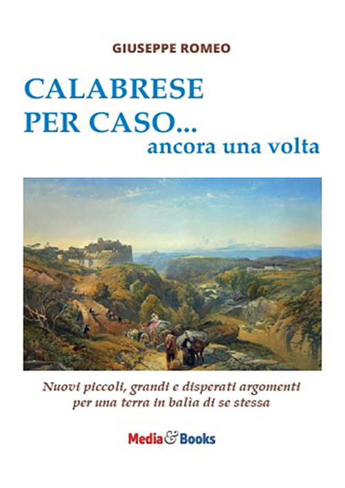 Calabrese per caso... ancora una volta. Nuovi piccoli, grandi e disperati argomenti per una terra in balìa di se stessa
