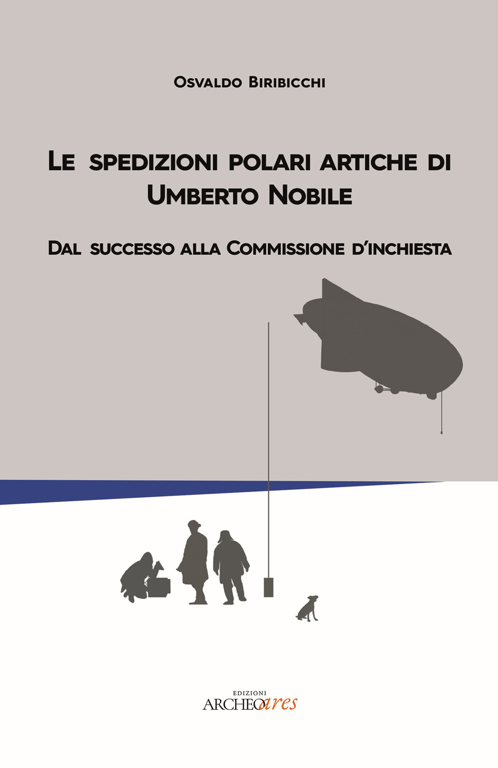 Le spedizioni polari artiche di Umberto Nobile. Dal successo alla commissione d’inchiesta