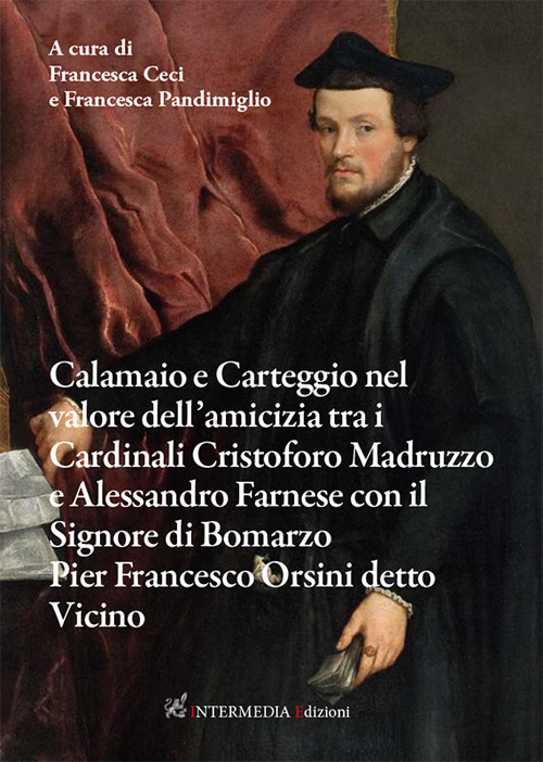 Calamaio e carteggio nel valore dell’amicizia tra i cardinali Cristoforo Madruzzo e Alessandro Farnese con il signore di Bomarzo Pier Francesco Orsini detto Vicino