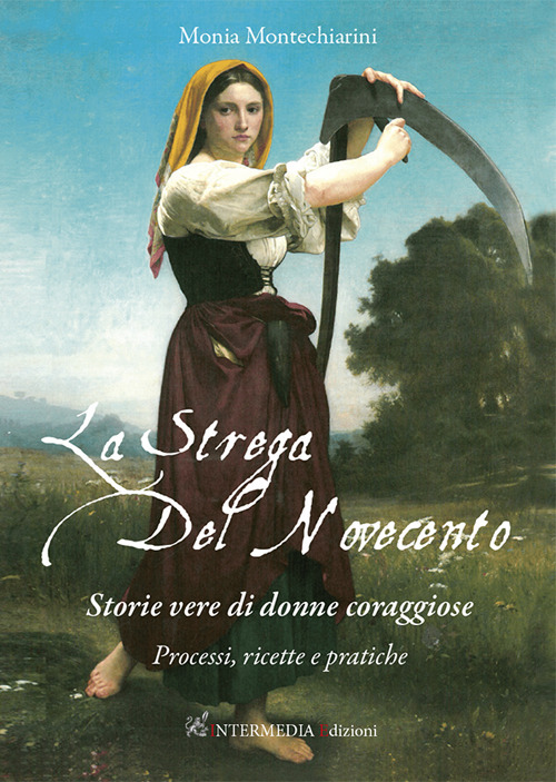La strega del Novecento. Storie vere di donne coraggiose. Processi, ricette e pratiche