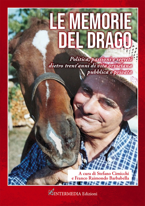 Le memorie del drago. Politica, passioni e segreti dietro trent'anni di vita orvietana pubblica e privata