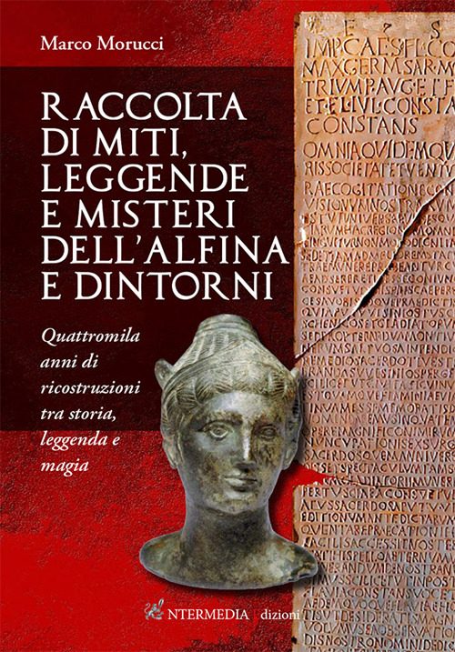Raccolta di miti, leggende e misteri dell'Alfina e dintorni. Quattromila anni di ricostruzioni tra storia, leggenda e magia