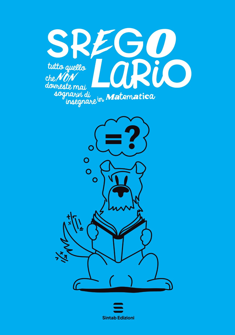 Sregolario. Tutto quello che NON dovreste mai sognarvi di insegnare in Matematica