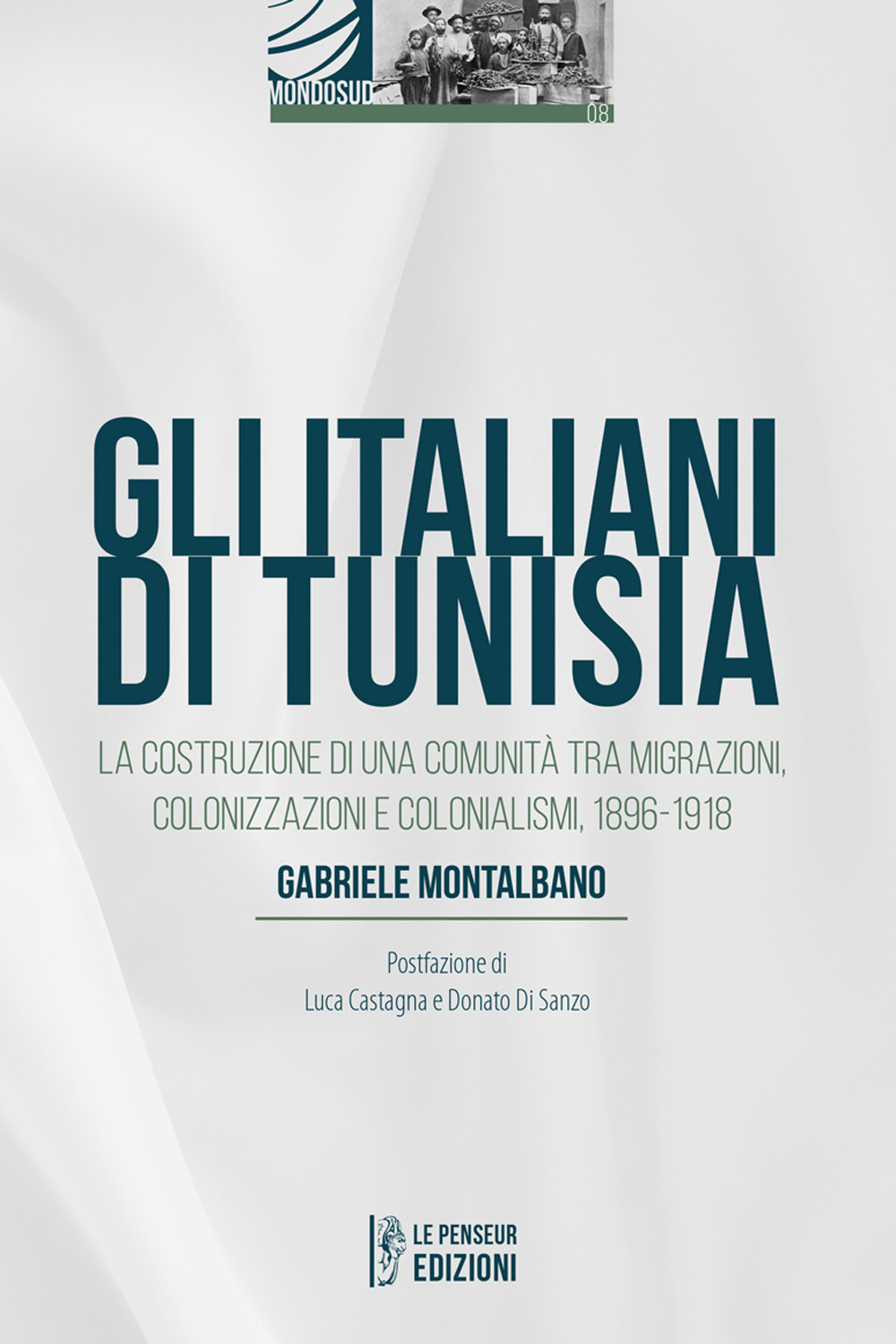 Gli italiani di Tunisia. La costruzione di una comunità tra migrazioni, colonizzazioni e colonialismi, 1896-1918