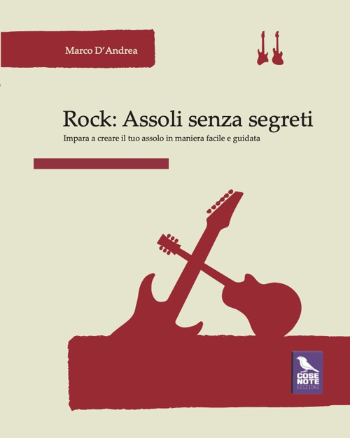 Rock: assoli senza segreti. Impara a creare il tuo assolo in maniera facile e guidata