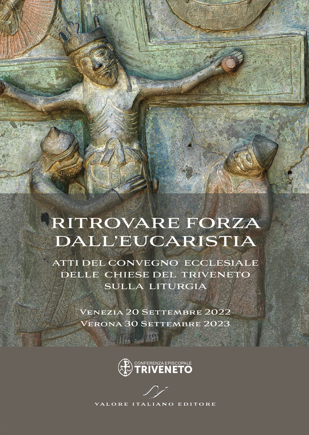 Ritrovare forza dall'Eucaristia. Atti del Convegno ecclesiale delle Chiese del Triveneto sulla liturgia (2022-2023). Venezia 20 Settembre 2022 - Verona 30 Settembre 2023