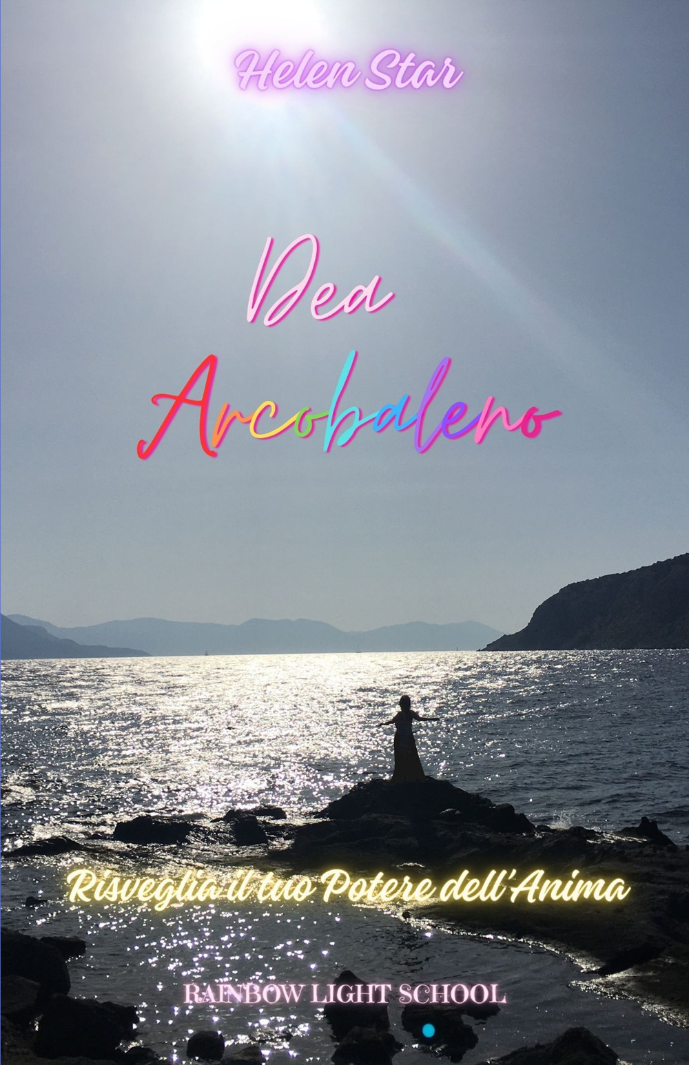 Dea arcobaleno. Risveglia il tuo potere dell'anima