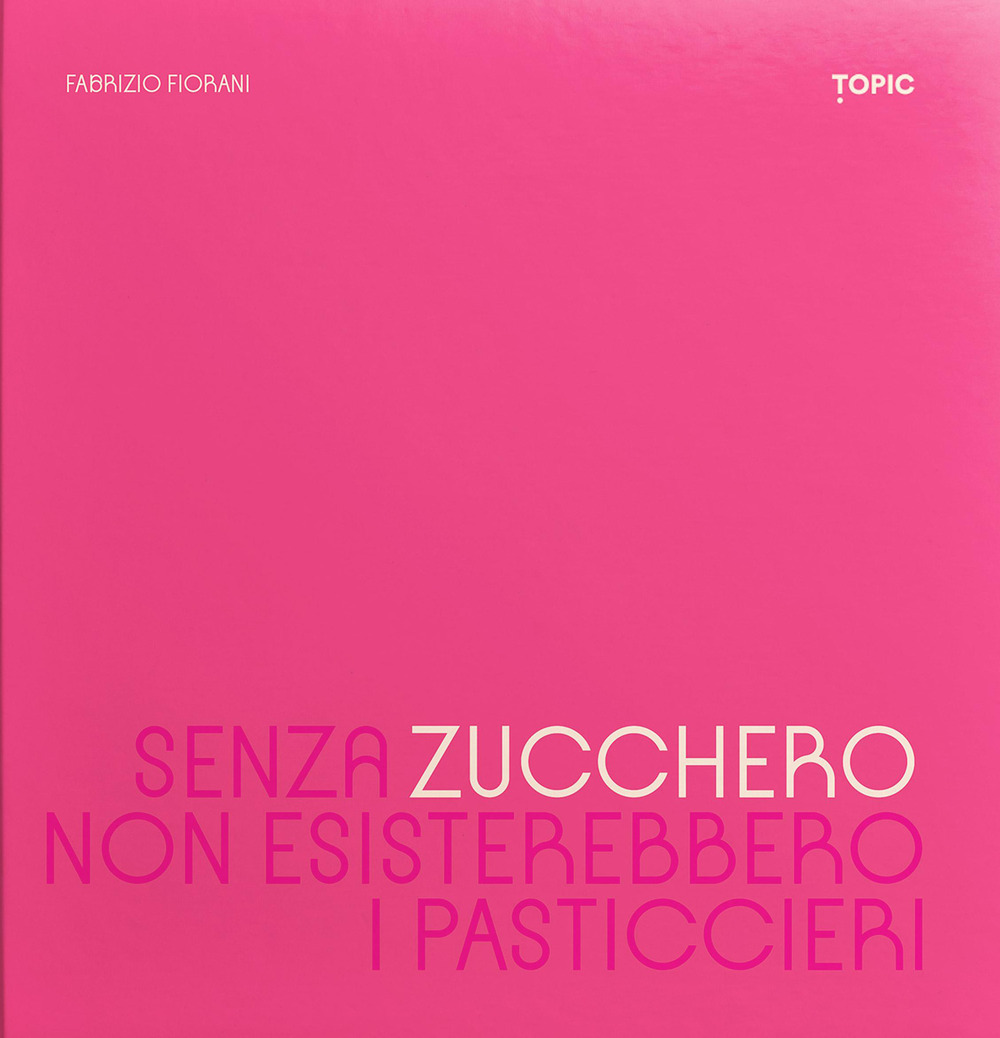 Senza zucchero non esisterebbero i pasticcieri