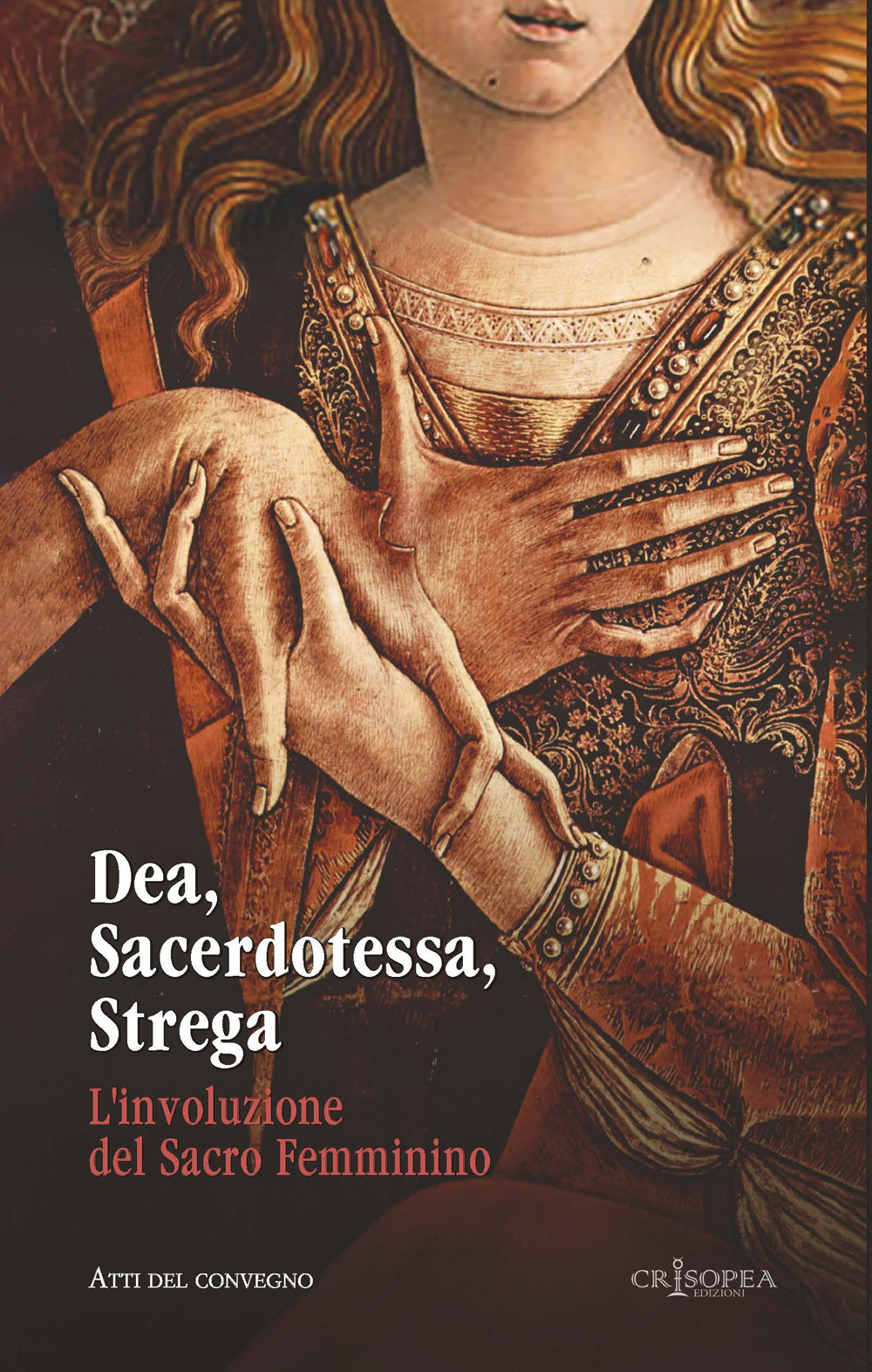 Dea, sacerdotessa, strega. L'involuzione del sacro femminino. Atti di convegno