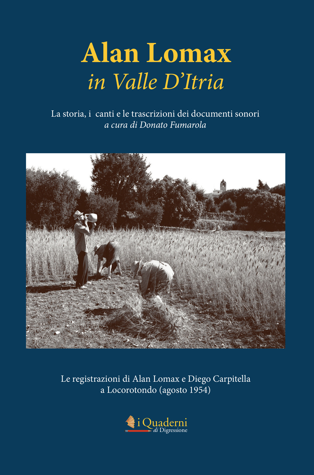 Alan Lomax in Valle d'Itria. La storia, i canti e le trascrizioni dei documenti sonori. Le registrazioni di Alan Lomax e Diego Carpitella a Locorotondo (Agosto 1954)