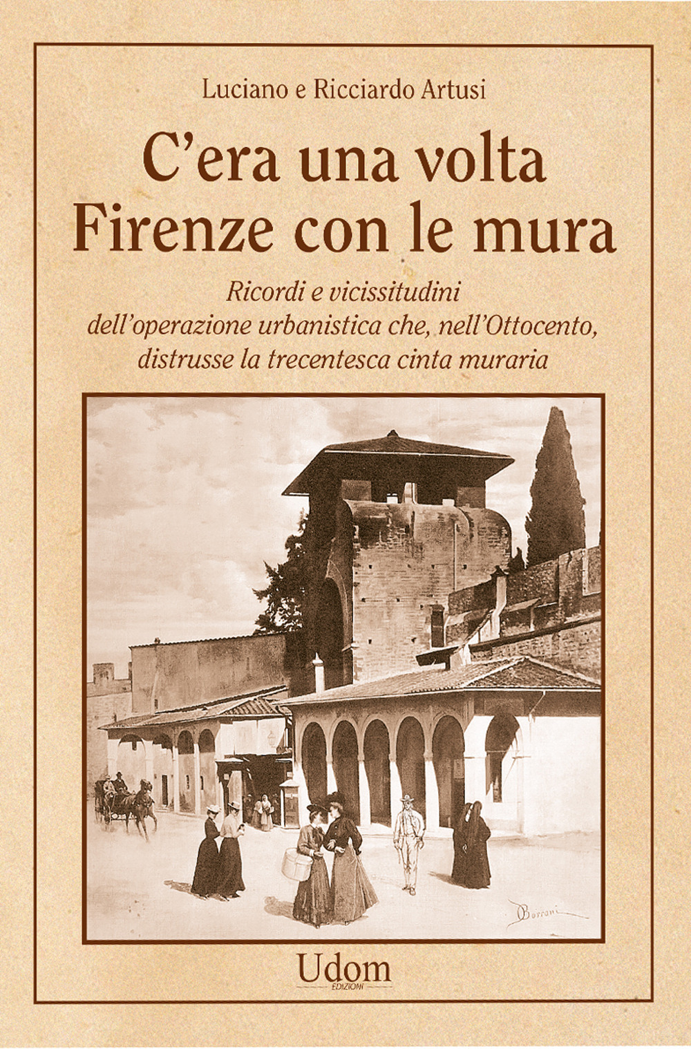 C'era una volta Firenze con le mura. Ricordi e vicissitudini dell’operazione urbanistica che, nell’Ottocento, distrusse la trecentesca cinta muraria