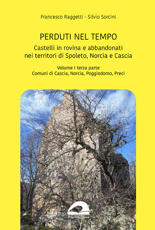 Castelli in rovina e abbandonati nei territori di Spoleto Norcia e Cascia. Vol. 1/3: Comuni di Cascia Norcia Poggiodomo Preci
