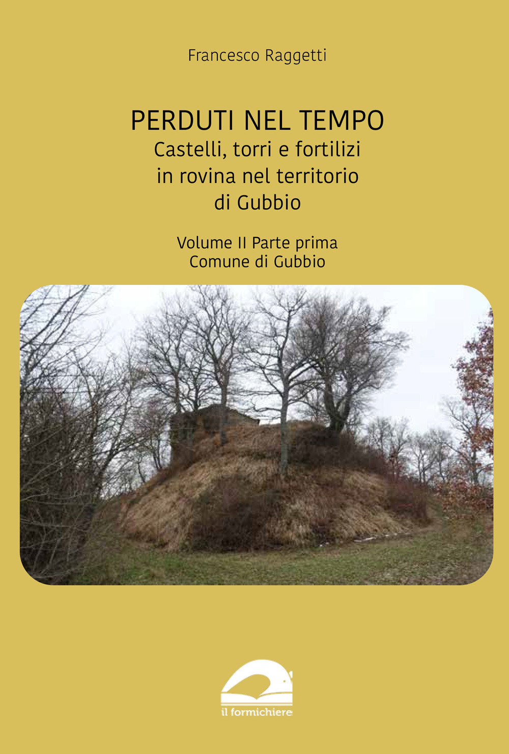 Perduti nel tempo. Castelli, torri e fortilizi in rovina nel territorio di Gubbio. Vol. 2/1: Comune di Gubbio