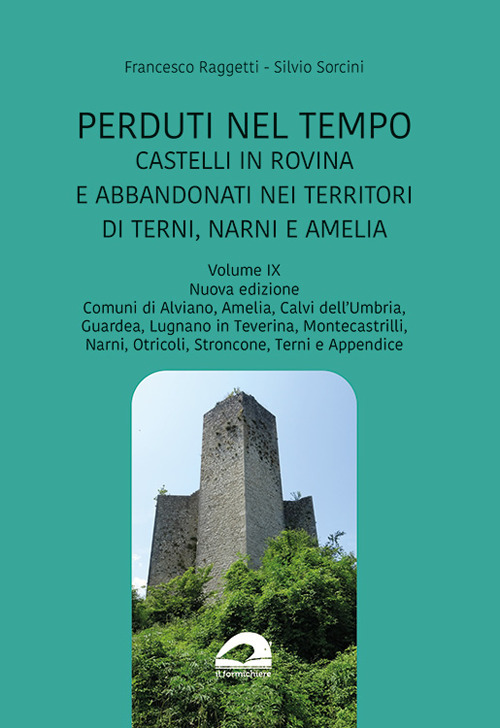Perduti nel tempo. Castelli in rovina e abbandonati nei territori di Terni, Narni e Amelia. Vol. 9: Comuni di Alviano, Amelia, Calvi dell'Umbria, Guardea, Lugnano in Taverina, Montecastrilli, Narni, Otricoli, Stroncone, Terni e Appendice