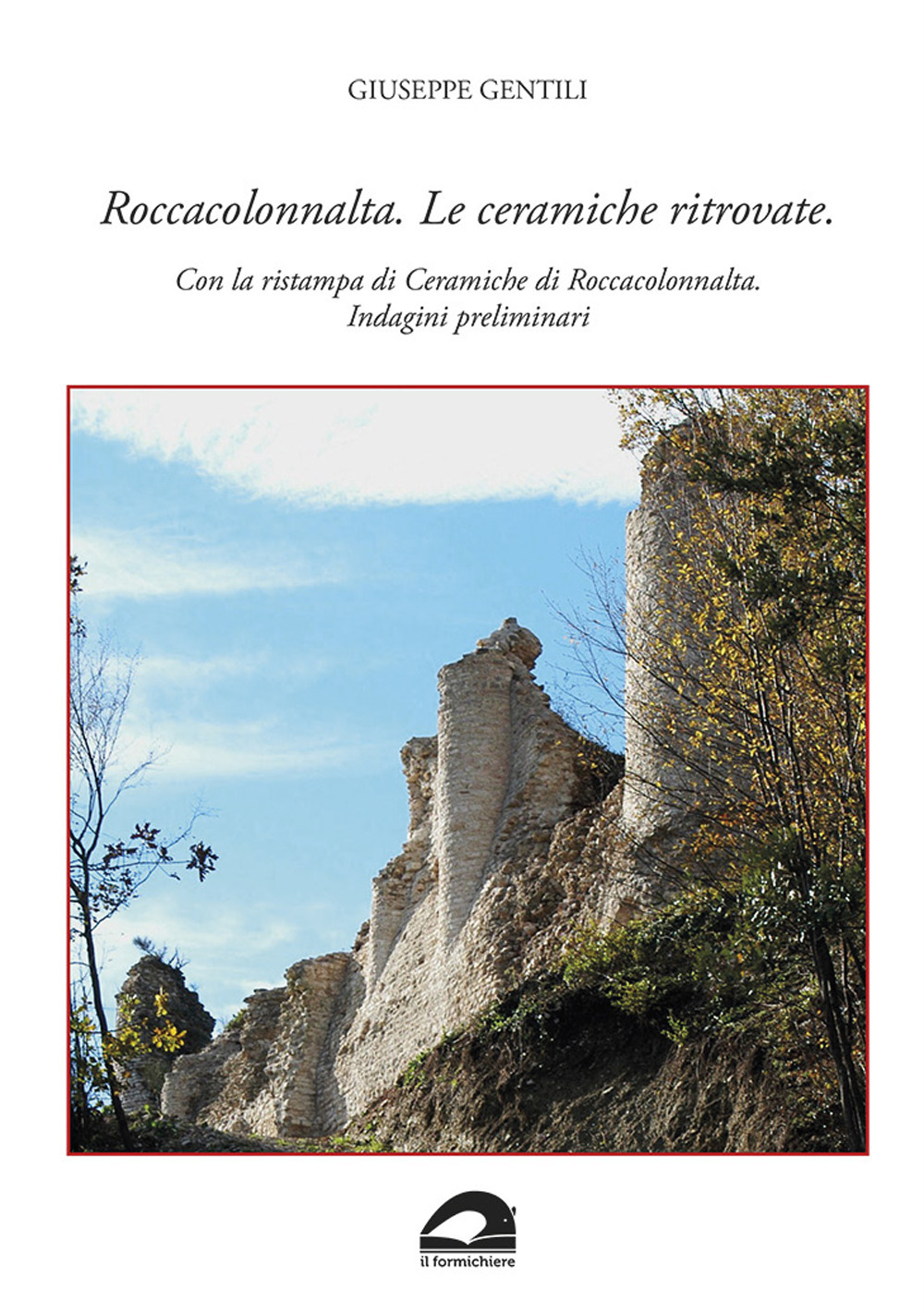 Roccacolonnalta. Le ceramiche ritrovate. Con la ristampa di «Ceramiche di Roccacolonnalta. Indagini preliminari»