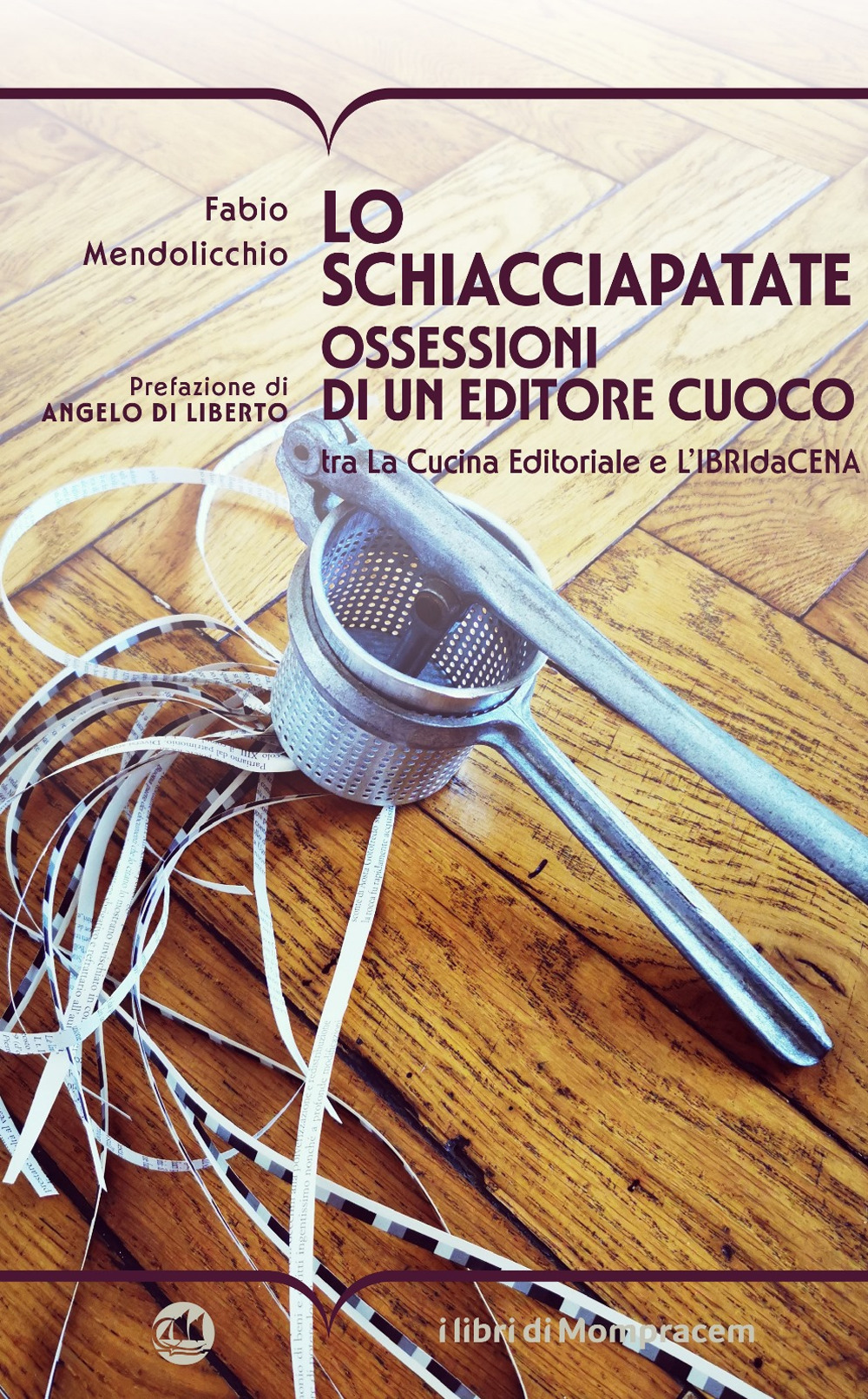 Lo schiacciapatate. Ossessioni di un editore cuoco tra la cucina editoriale e l'ibridacena