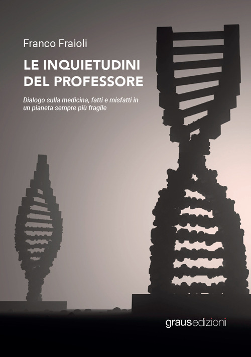 Le inquietudini del professore. Dialogo sulla medicina, fatti e misfatti in un pianeta sempre più fragile