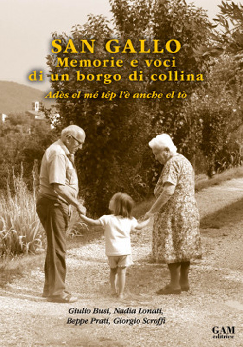 San Gallo. Memorie e voci di un borgo di collina. Adès el mé tép l'è anche el tò